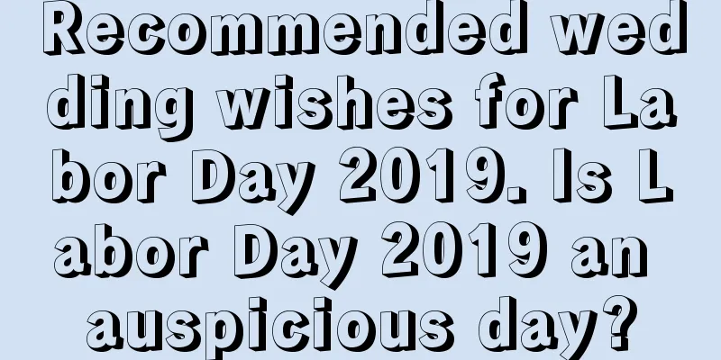 Recommended wedding wishes for Labor Day 2019. Is Labor Day 2019 an auspicious day?