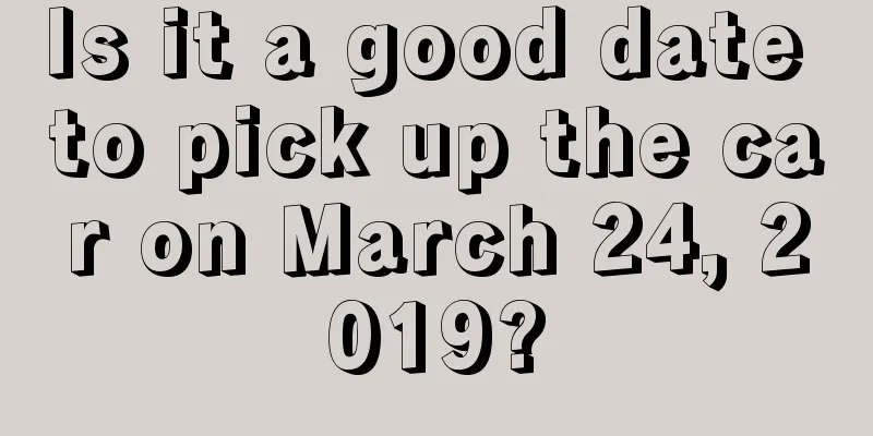 Is it a good date to pick up the car on March 24, 2019?