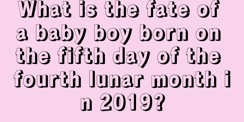 What is the fate of a baby boy born on the fifth day of the fourth lunar month in 2019?
