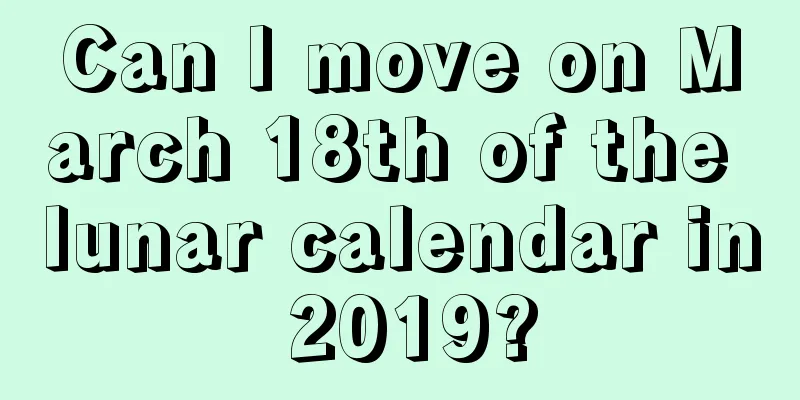 Can I move on March 18th of the lunar calendar in 2019?