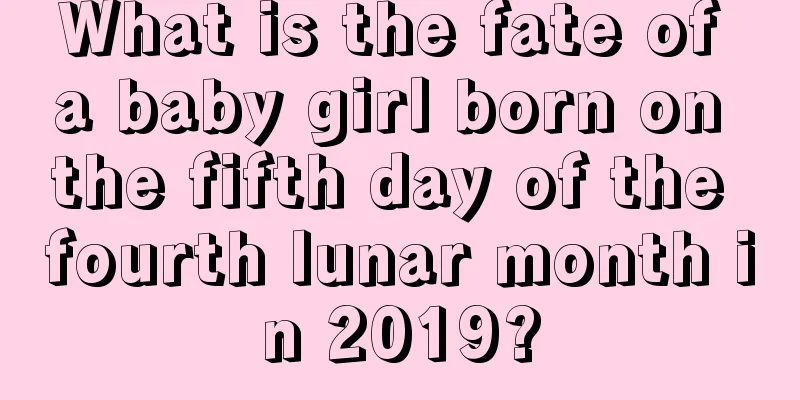 What is the fate of a baby girl born on the fifth day of the fourth lunar month in 2019?