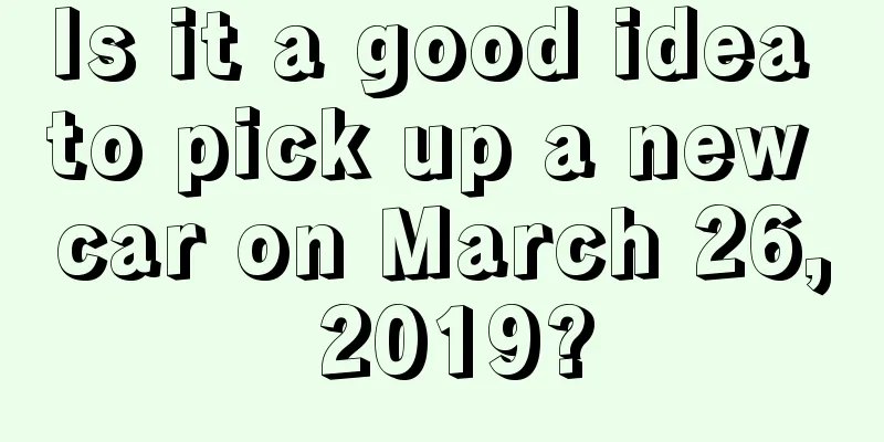 Is it a good idea to pick up a new car on March 26, 2019?