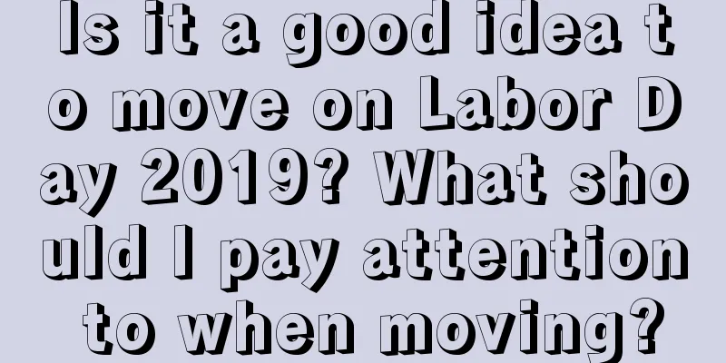 Is it a good idea to move on Labor Day 2019? What should I pay attention to when moving?