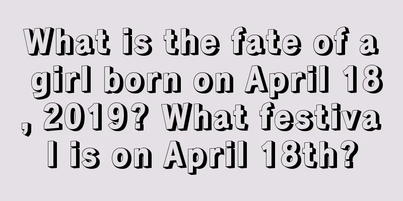 What is the fate of a girl born on April 18, 2019? What festival is on April 18th?