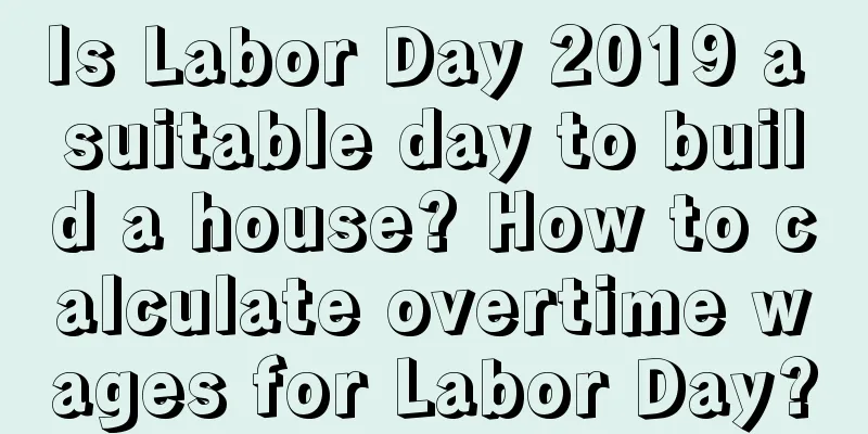 Is Labor Day 2019 a suitable day to build a house? How to calculate overtime wages for Labor Day?