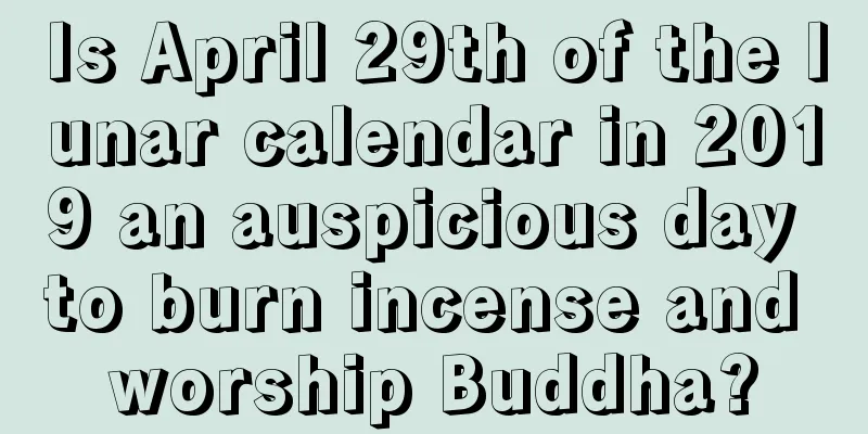 Is April 29th of the lunar calendar in 2019 an auspicious day to burn incense and worship Buddha?