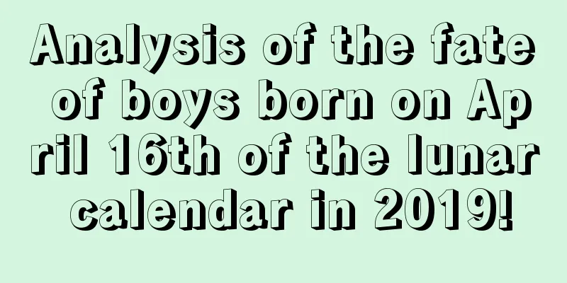 Analysis of the fate of boys born on April 16th of the lunar calendar in 2019!
