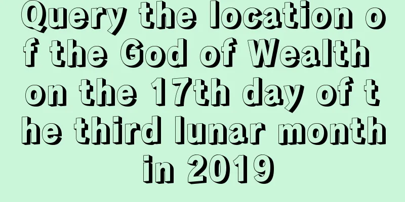 Query the location of the God of Wealth on the 17th day of the third lunar month in 2019