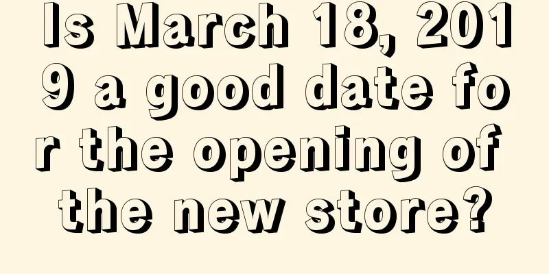 Is March 18, 2019 a good date for the opening of the new store?