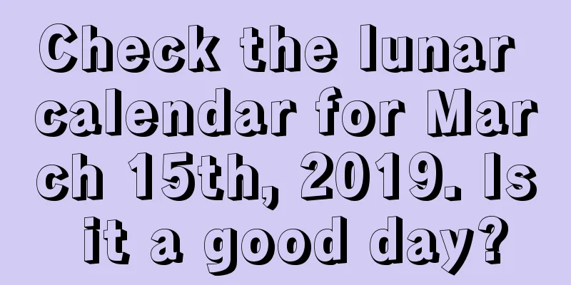 Check the lunar calendar for March 15th, 2019. Is it a good day?