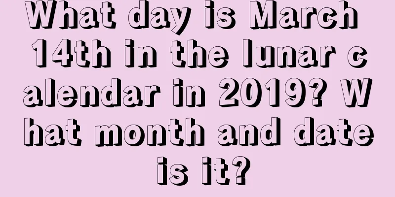 What day is March 14th in the lunar calendar in 2019? What month and date is it?