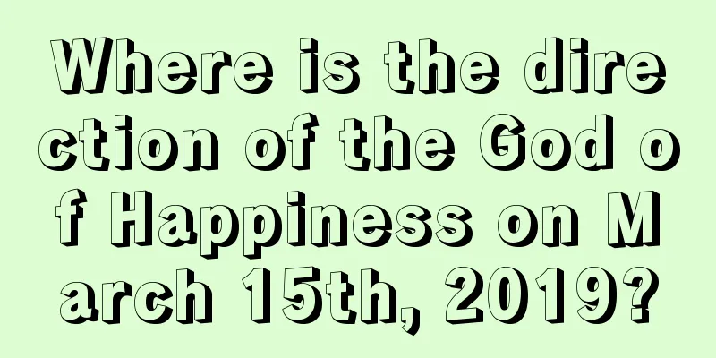 Where is the direction of the God of Happiness on March 15th, 2019?