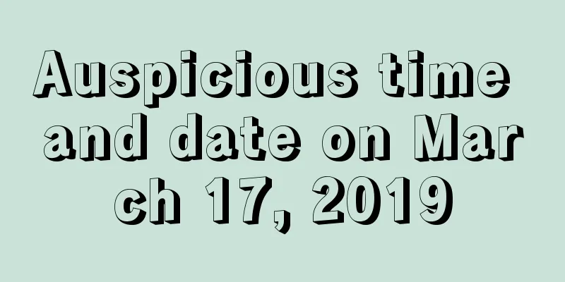 Auspicious time and date on March 17, 2019