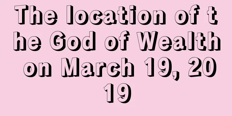 The location of the God of Wealth on March 19, 2019