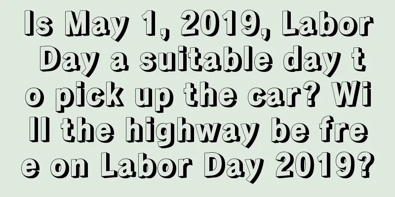 Is May 1, 2019, Labor Day a suitable day to pick up the car? Will the highway be free on Labor Day 2019?
