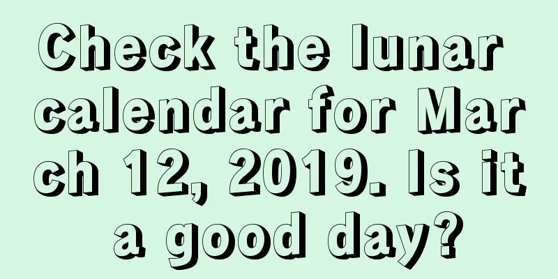 Check the lunar calendar for March 12, 2019. Is it a good day?