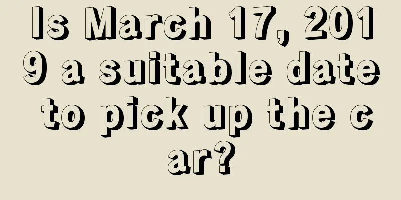Is March 17, 2019 a suitable date to pick up the car?