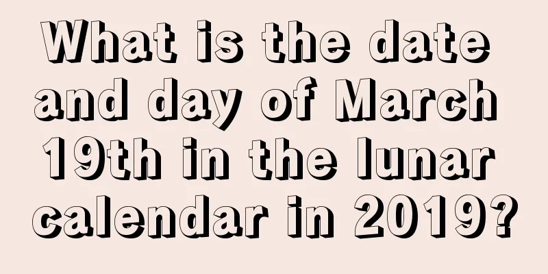 What is the date and day of March 19th in the lunar calendar in 2019?