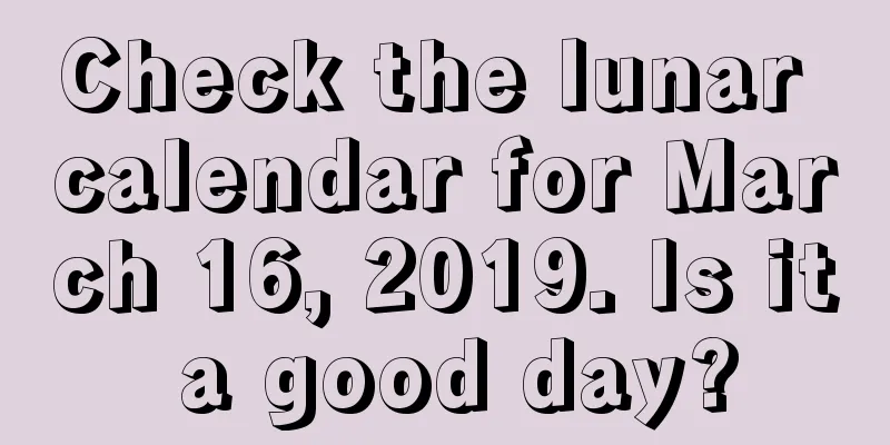 Check the lunar calendar for March 16, 2019. Is it a good day?