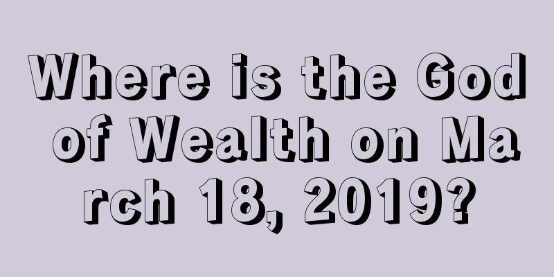 Where is the God of Wealth on March 18, 2019?
