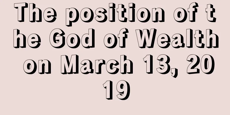 The position of the God of Wealth on March 13, 2019