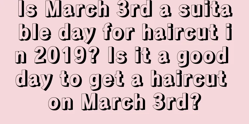 Is March 3rd a suitable day for haircut in 2019? Is it a good day to get a haircut on March 3rd?