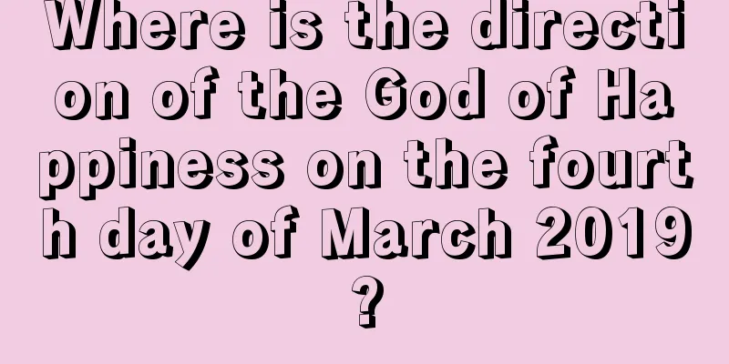 Where is the direction of the God of Happiness on the fourth day of March 2019?