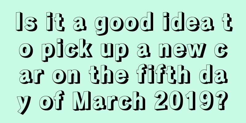 Is it a good idea to pick up a new car on the fifth day of March 2019?