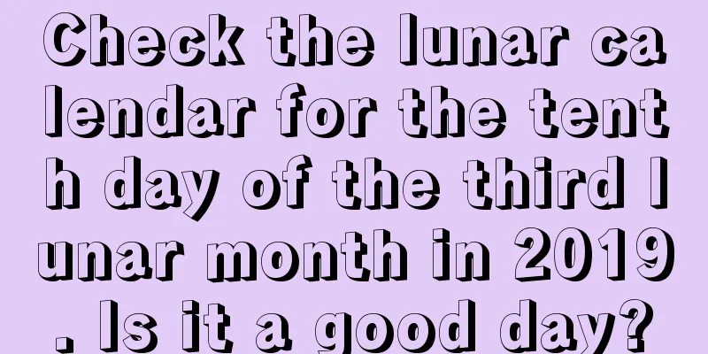 Check the lunar calendar for the tenth day of the third lunar month in 2019. Is it a good day?