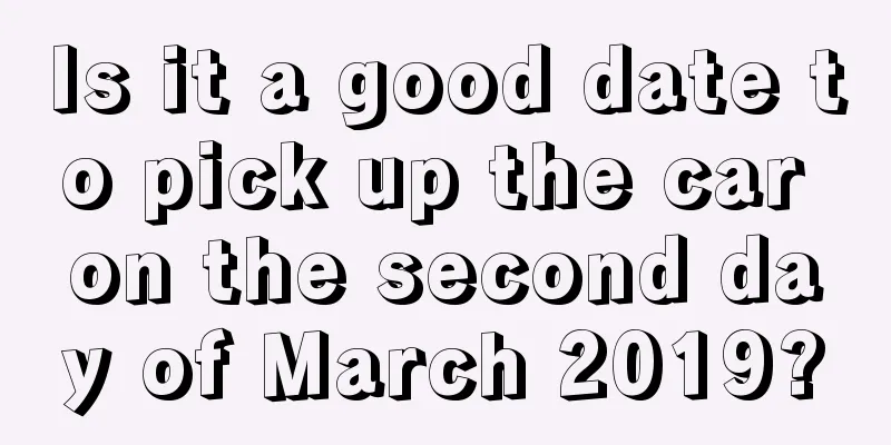 Is it a good date to pick up the car on the second day of March 2019?