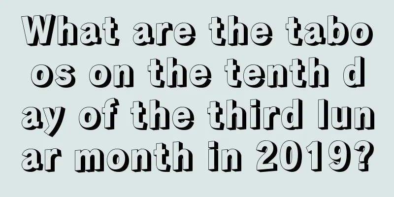 What are the taboos on the tenth day of the third lunar month in 2019?