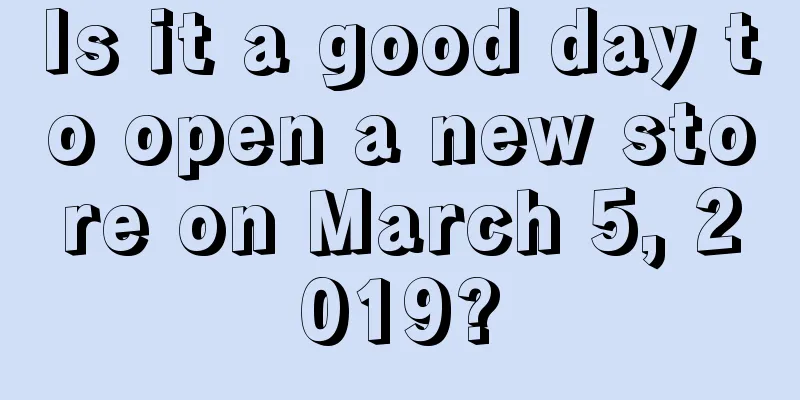 Is it a good day to open a new store on March 5, 2019?
