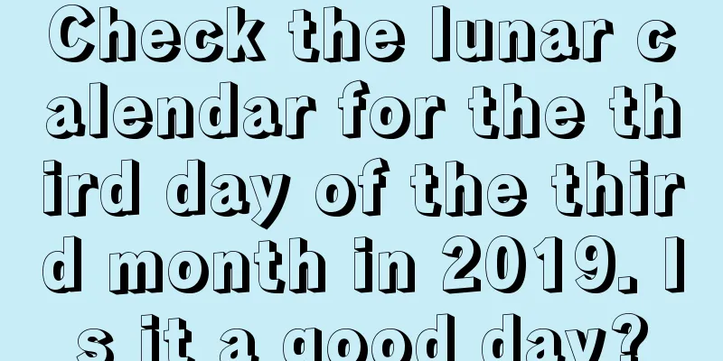 Check the lunar calendar for the third day of the third month in 2019. Is it a good day?