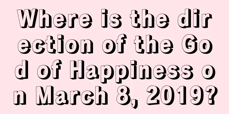 Where is the direction of the God of Happiness on March 8, 2019?