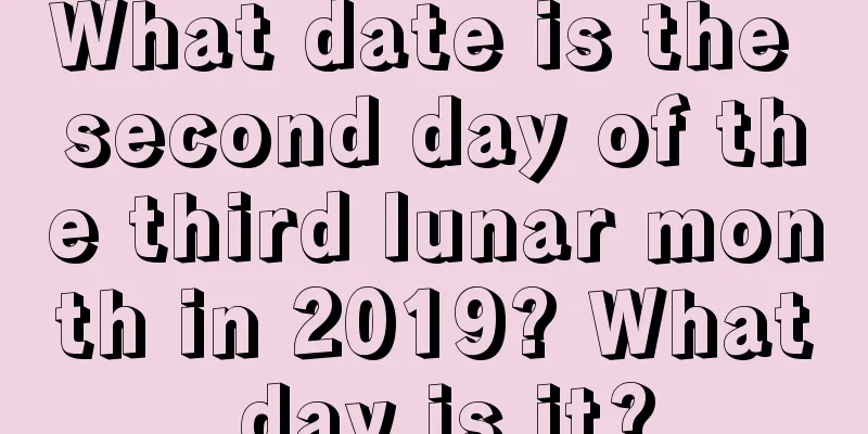 What date is the second day of the third lunar month in 2019? What day is it?