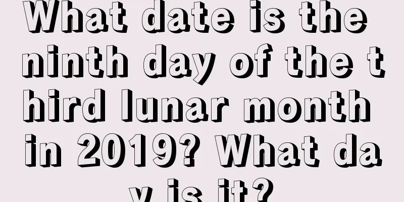 What date is the ninth day of the third lunar month in 2019? What day is it?