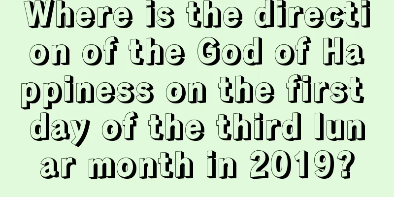Where is the direction of the God of Happiness on the first day of the third lunar month in 2019?