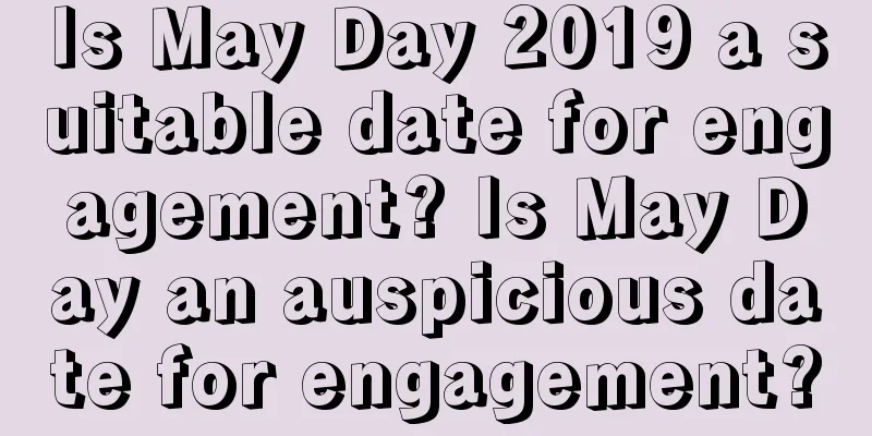 Is May Day 2019 a suitable date for engagement? Is May Day an auspicious date for engagement?