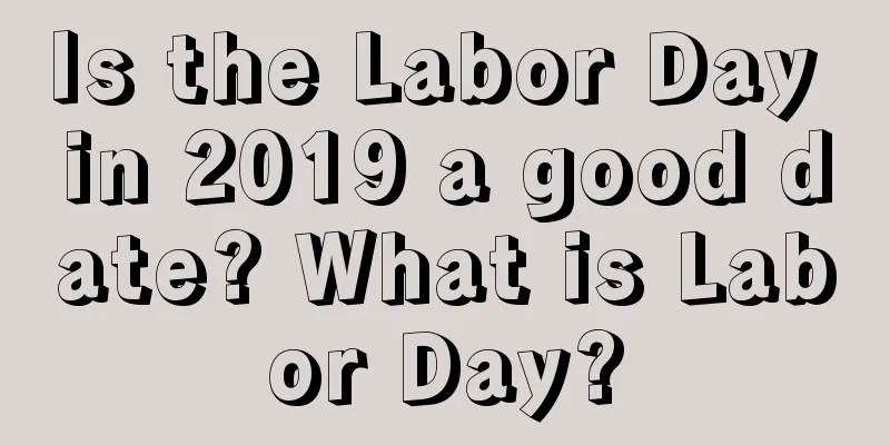 Is the Labor Day in 2019 a good date? What is Labor Day?