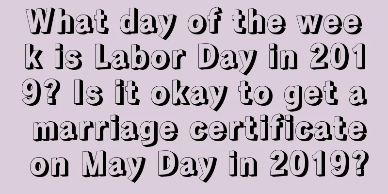 What day of the week is Labor Day in 2019? Is it okay to get a marriage certificate on May Day in 2019?