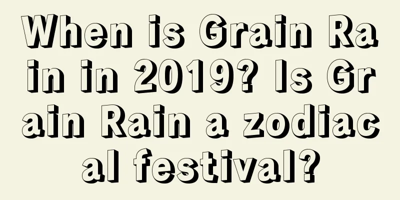 When is Grain Rain in 2019? Is Grain Rain a zodiacal festival?