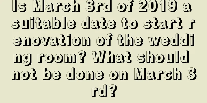 Is March 3rd of 2019 a suitable date to start renovation of the wedding room? What should not be done on March 3rd?