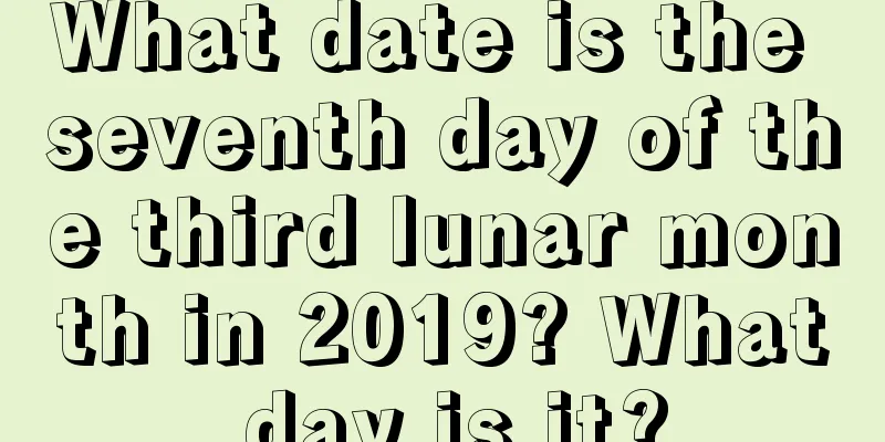 What date is the seventh day of the third lunar month in 2019? What day is it?