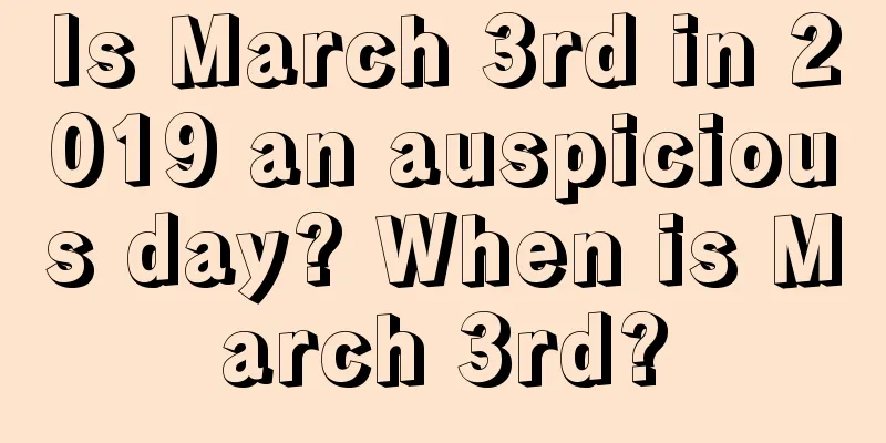 Is March 3rd in 2019 an auspicious day? When is March 3rd?
