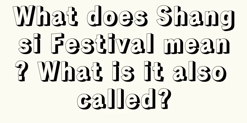What does Shangsi Festival mean? What is it also called?