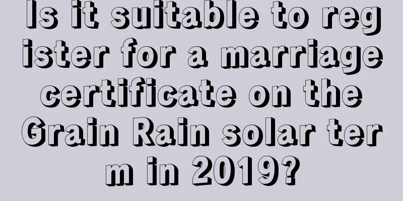 Is it suitable to register for a marriage certificate on the Grain Rain solar term in 2019?