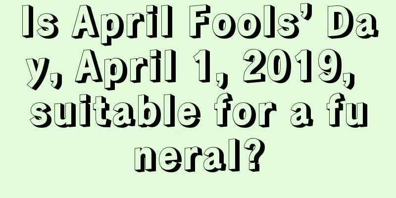 Is April Fools’ Day, April 1, 2019, suitable for a funeral?