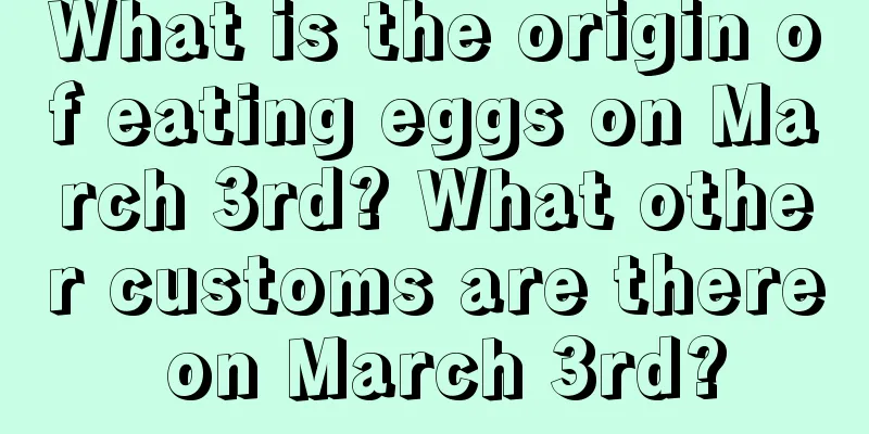 What is the origin of eating eggs on March 3rd? What other customs are there on March 3rd?