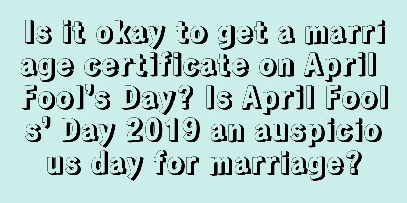 Is it okay to get a marriage certificate on April Fool’s Day? Is April Fools’ Day 2019 an auspicious day for marriage?