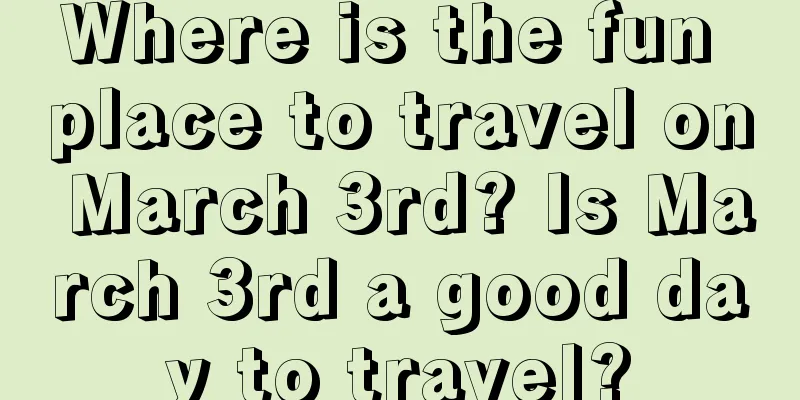 Where is the fun place to travel on March 3rd? Is March 3rd a good day to travel?